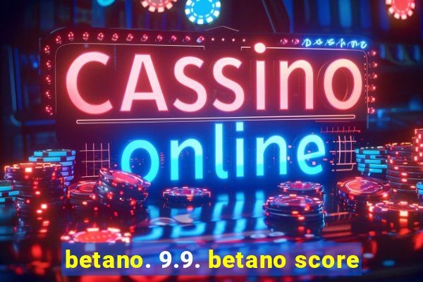 betano. 9.9. betano score